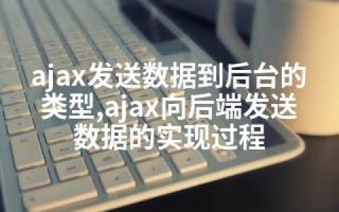 ajax发送数据到后台的类型,ajax向后端发送数据的实现过程