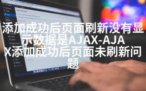 添加成功后页面刷新没有显示数据是AJAX-AJAX添加成功后页面未刷新问题