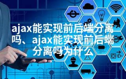 ajax能实现前后端分离吗、ajax能实现前后端分离吗为什么