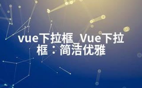 vue下拉框_Vue下拉框：简洁优雅