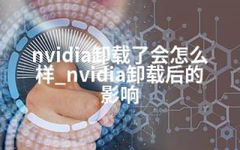 nvidia卸载了会怎么样_nvidia卸载后的影响