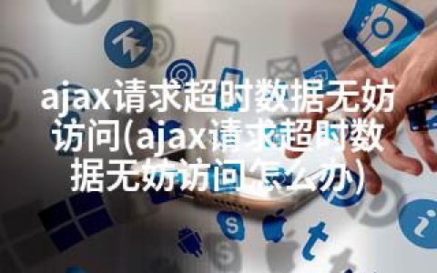 ajax请求超时数据无妨访问(ajax请求超时数据无妨访问怎么办)