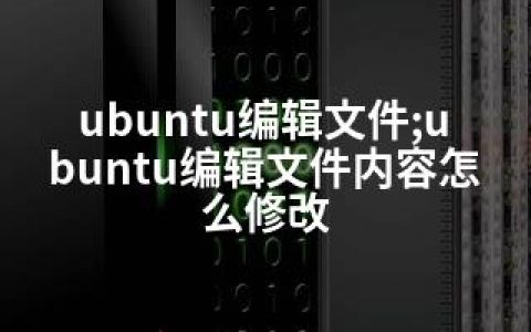 ubuntu编辑文件;ubuntu编辑文件内容怎么修改