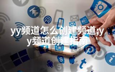 yy频道怎么创建频道;yy频道创建指南