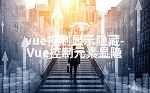 vue控制显示隐藏-Vue控制元素显隐