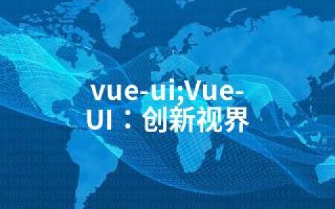 vue-ui;Vue-UI：创新视界