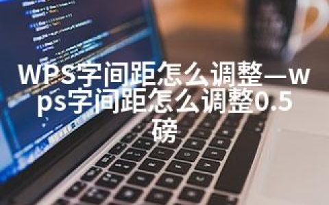 WPS字间距怎么调整—wps字间距怎么调整0.5磅