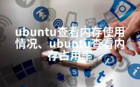 ubuntu查看内存使用情况、ubuntu查看内存占用率