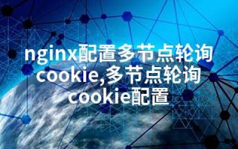 nginx配置多节点轮询cookie,多节点轮询cookie配置