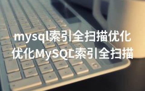 mysql索引全扫描优化-优化MySQL索引全扫描