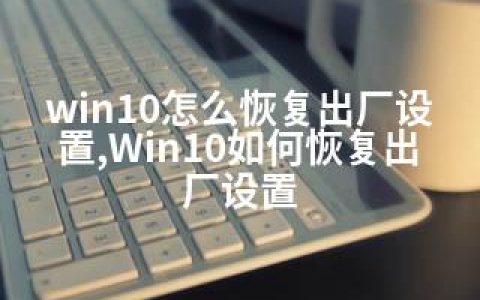 win10怎么恢复出厂设置,Win10如何恢复出厂设置