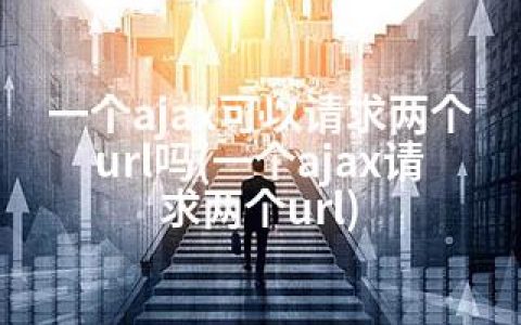 一个ajax可以请求两个url吗(一个ajax请求两个url)