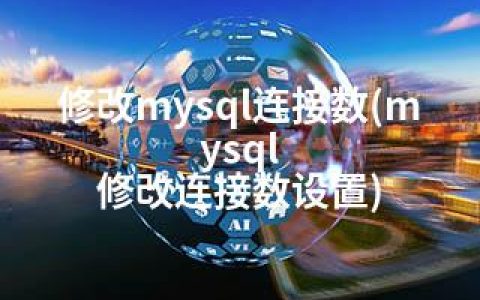 修改mysql连接数(mysql 修改连接数设置)