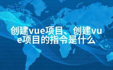 创建vue项目、创建vue项目的指令是什么