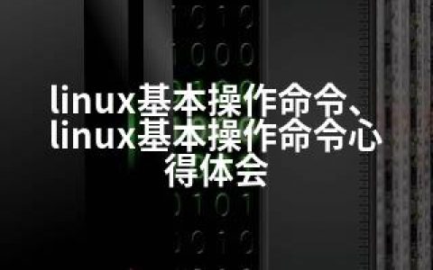 linux基本操作命令、linux基本操作命令心得体会