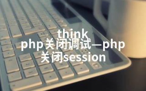 think php关闭调试—php 关闭session