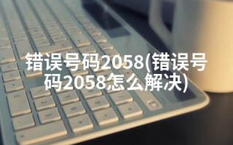 错误号码2058(错误号码2058怎么解决)