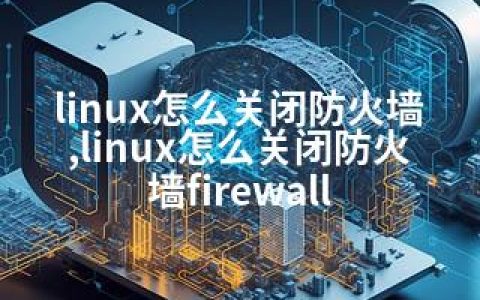 linux怎么关闭防火墙,linux怎么关闭防火墙firewall