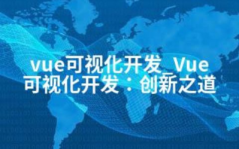 vue可视化开发_Vue可视化开发：创新之道