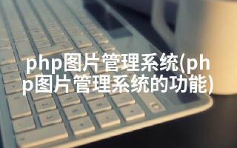 php图片管理系统(php图片管理系统的功能)