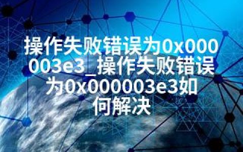 操作失败错误为0x000003e3_操作失败错误为0x000003e3如何解决