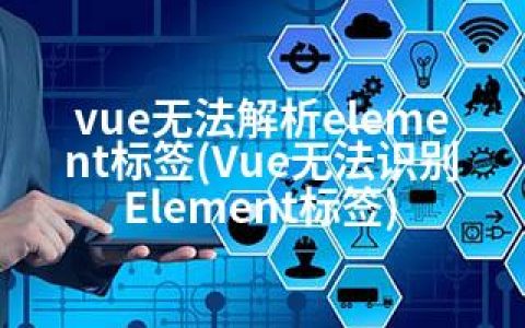 vue无法解析element标签(Vue无法识别Element标签)