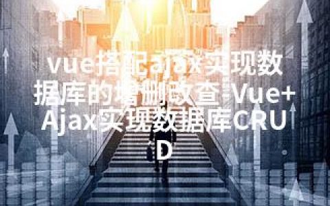 vue搭配ajax实现数据库的增删改查-Vue+Ajax实现数据库CRUD