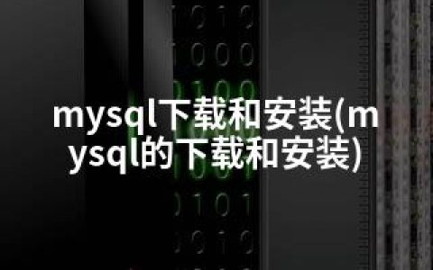 mysql下载和安装(mysql的下载和安装)