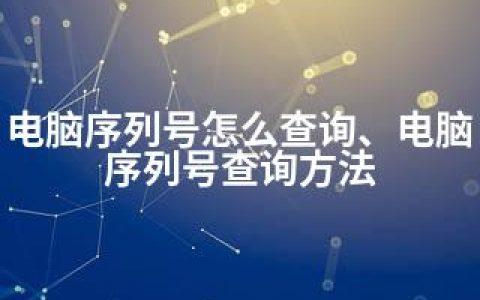 电脑序列号怎么查询、电脑序列号查询方法