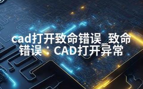 cad打开致命错误_致命错误：CAD打开异常