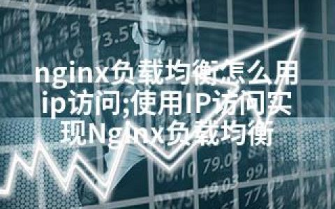 nginx负载均衡怎么用ip访问;使用IP访问实现Nginx负载均衡