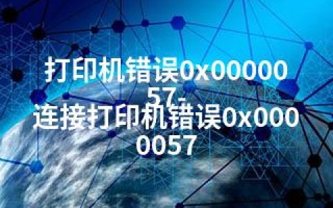 打印机错误0x0000057-连接打印机错误0x0000057