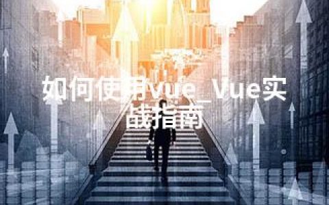 如何使用vue_Vue实战指南