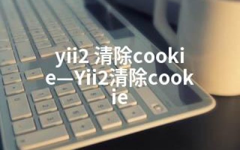yii2 清除cookie—Yii2清除cookie