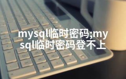 mysql临时密码;mysql临时密码登不上