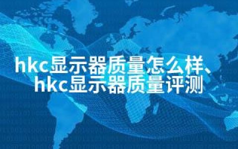 hkc显示器质量怎么样、hkc显示器质量评测