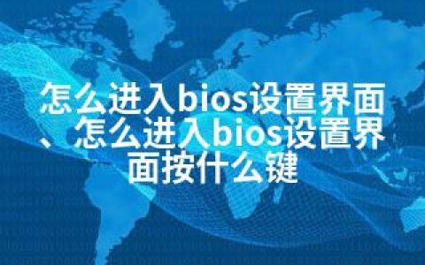 怎么进入bios设置界面、怎么进入bios设置界面按什么键