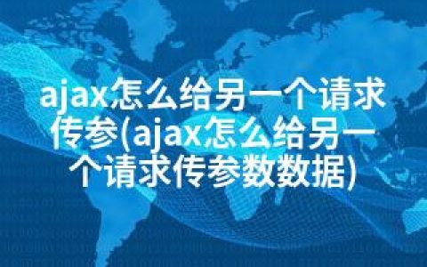 ajax怎么给另一个请求传参(ajax怎么给另一个请求传参数数据)