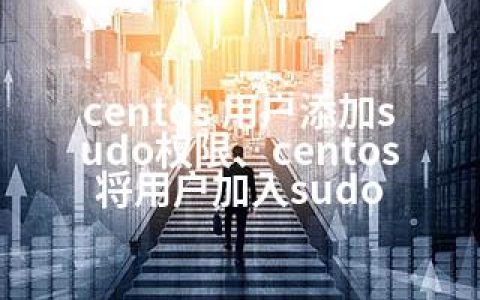 centos 用户添加sudo权限、centos将用户加入sudo