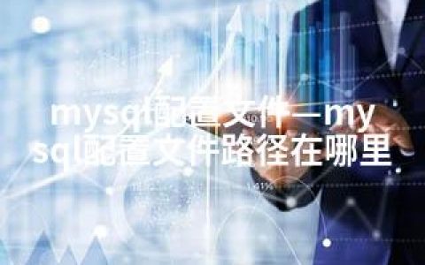 mysql配置文件—mysql配置文件路径在哪里