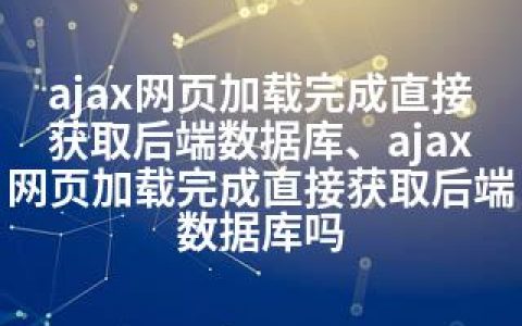 ajax网页加载完成直接获取后端数据库、ajax网页加载完成直接获取后端数据库吗