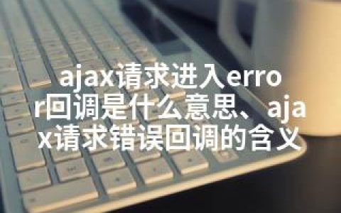 ajax请求进入error回调是什么意思、ajax请求错误回调的含义