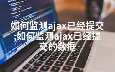 如何监测ajax已经提交;如何监测ajax已经提交的数据