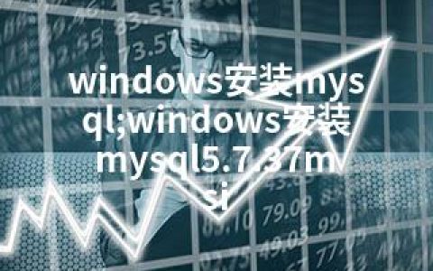 windows安装mysql;windows安装mysql5.7.37msi