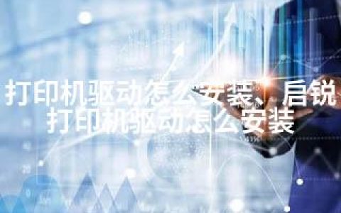 打印机驱动怎么安装、启锐打印机驱动怎么安装