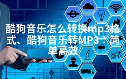 酷狗音乐怎么转换mp3格式、酷狗音乐转MP3：简单高效