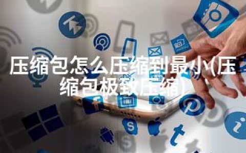 压缩包怎么压缩到最小(压缩包压缩)