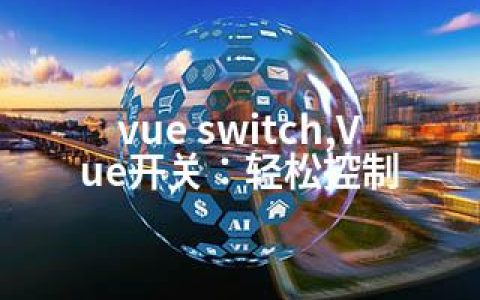 vue switch,Vue开关：轻松控制
