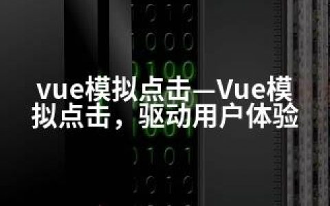 vue模拟点击—Vue模拟点击，驱动用户体验