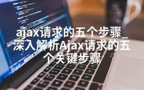 ajax请求的五个步骤_深入解析Ajax请求的五个关键步骤